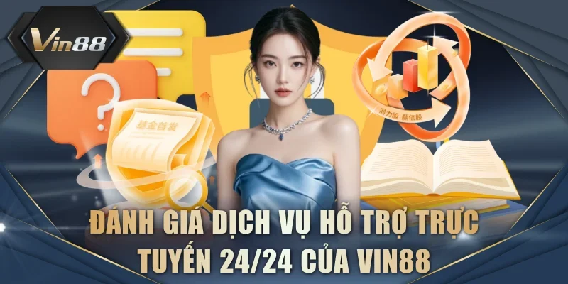 Đánh giá dịch vụ hỗ trợ trực tuyến 24/24 của VIN88